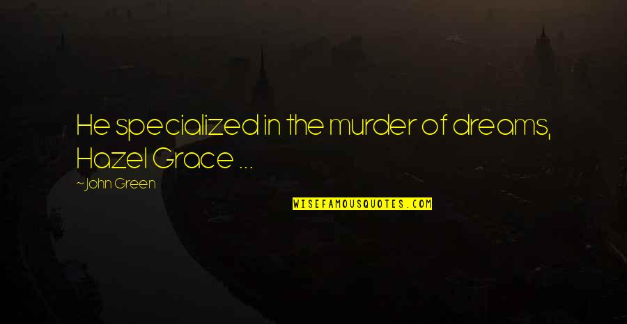Hazel Grace Quotes By John Green: He specialized in the murder of dreams, Hazel