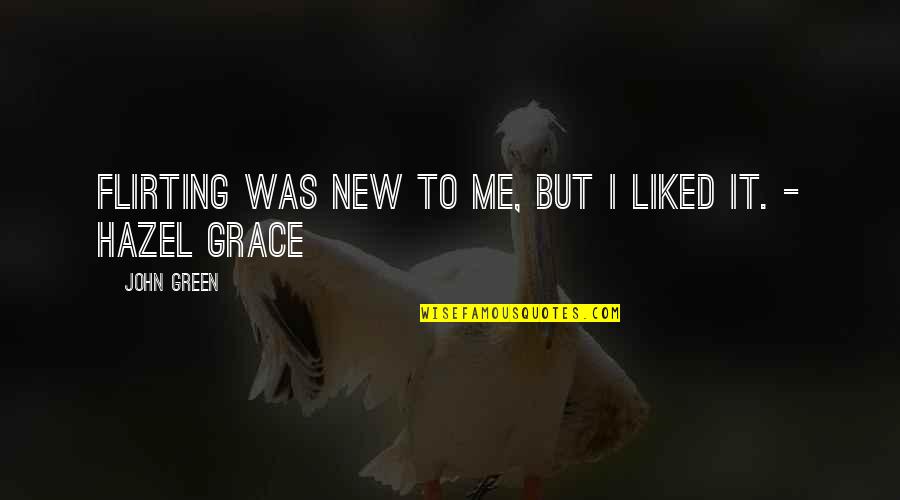 Hazel Grace Quotes By John Green: Flirting was new to me, but I liked