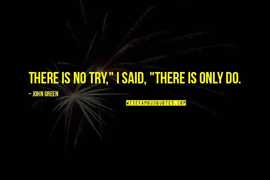 Hazel Grace Quotes By John Green: There is no try," I said, "There is Hazel Grace Quotes By John Green: There is no try," I said, "There is