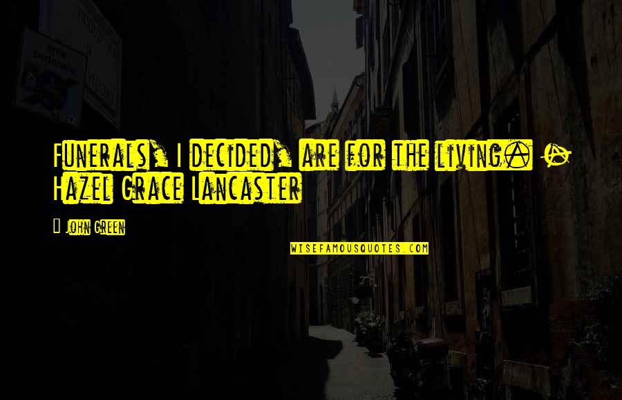 Hazel Grace Quotes By John Green: Funerals, I decided, are for the living. -