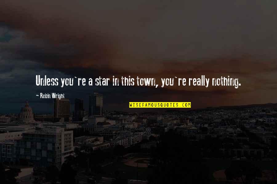 Hazel Grove Quotes By Robin Wright: Unless you're a star in this town, you're Hazel Grove Quotes By Robin Wright: Unless you're a star in this town, you're