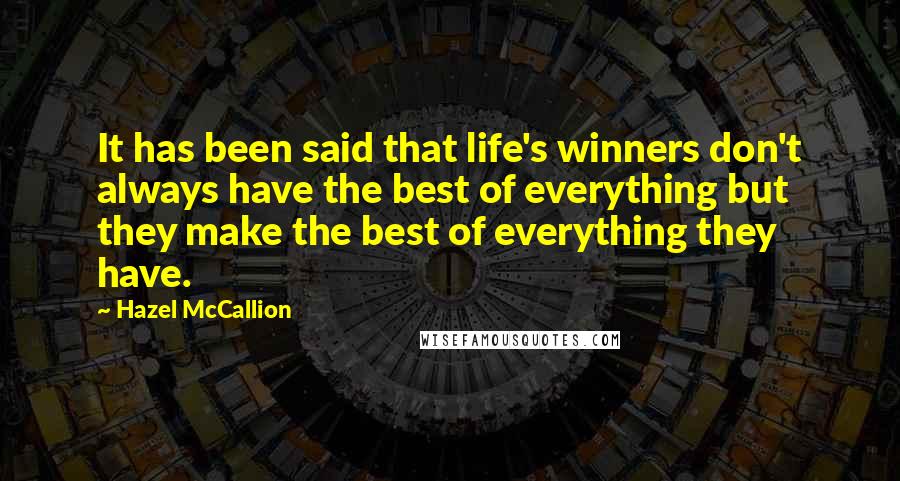 Hazel McCallion quotes: It has been said that life's winners don't always have the best of everything but they make the best of everything they have. Hazel McCallion quotes: It has been said that life's winners don't always have the best of everything but they make the best of everything they have.