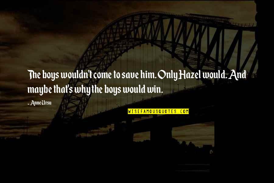 Hazel Quotes By Anne Ursu: The boys wouldn't come to save him. Only