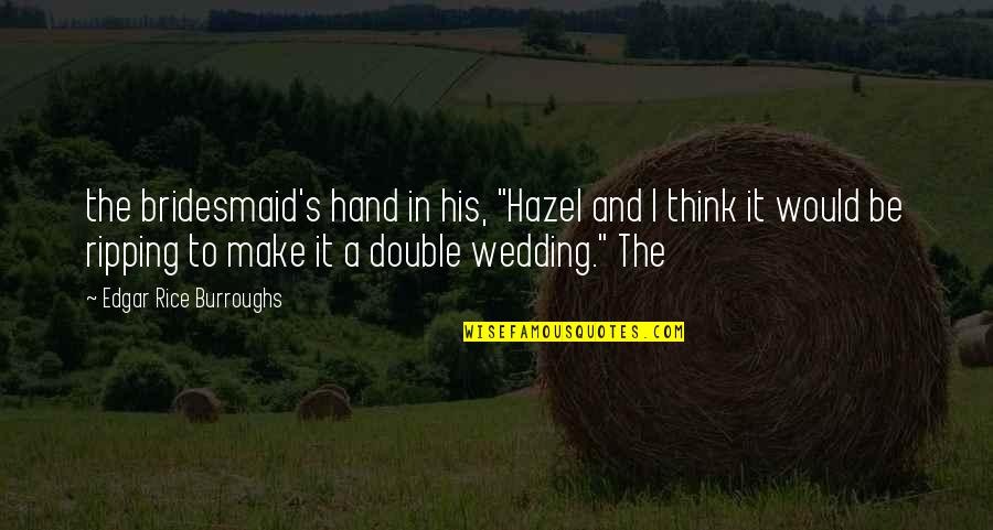 Hazel Quotes By Edgar Rice Burroughs: the bridesmaid's hand in his, "Hazel and I