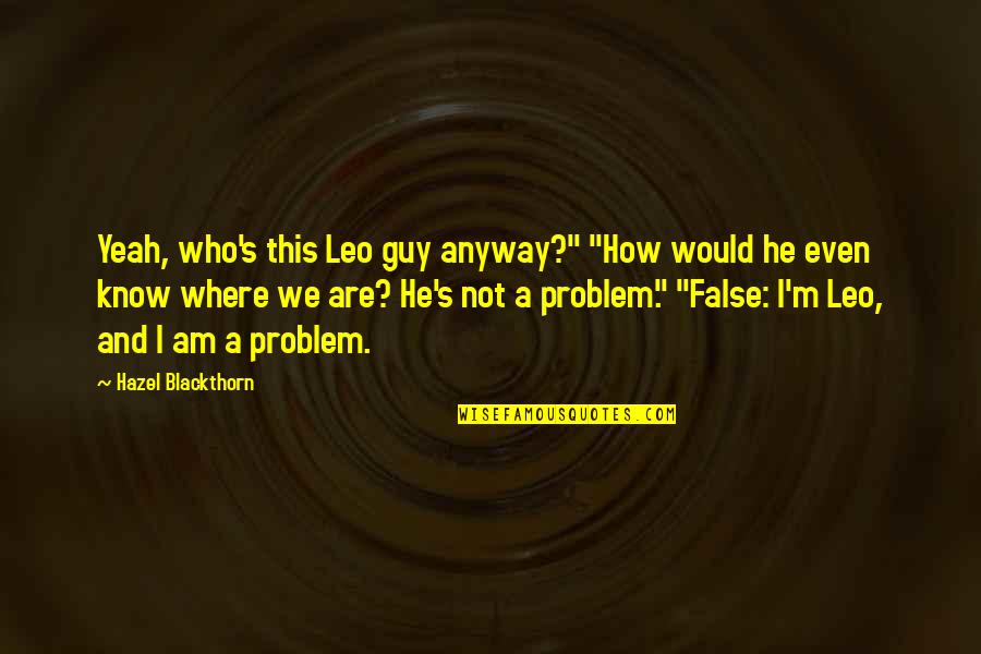 Hazel Quotes By Hazel Blackthorn: Yeah, who's this Leo guy anyway?" "How would