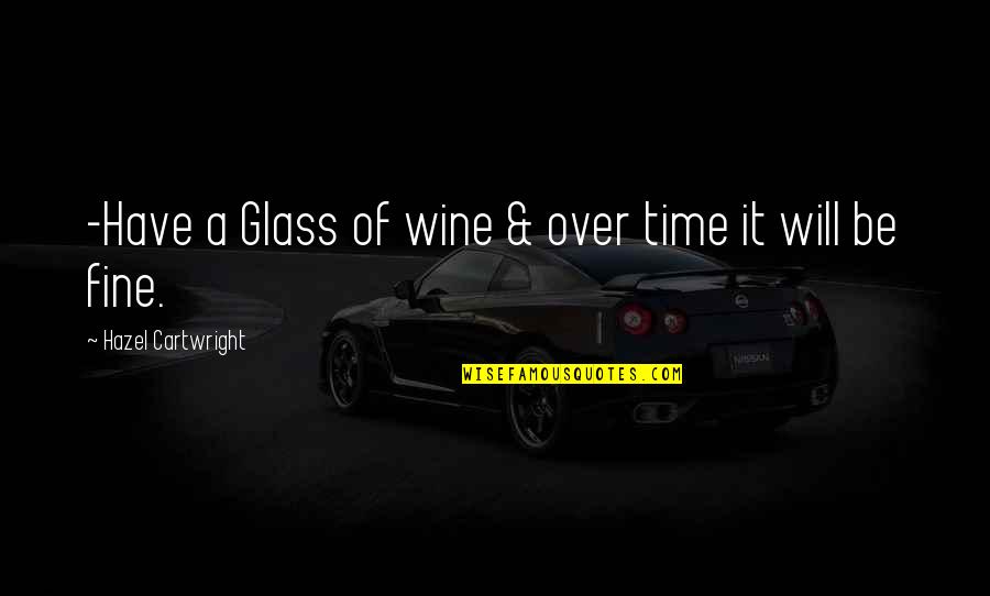 Hazel Quotes By Hazel Cartwright: -Have a Glass of wine & over time