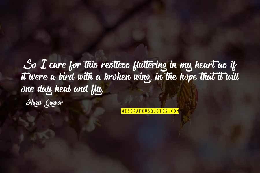 Hazel Quotes By Hazel Gaynor: So I care for this restless fluttering in