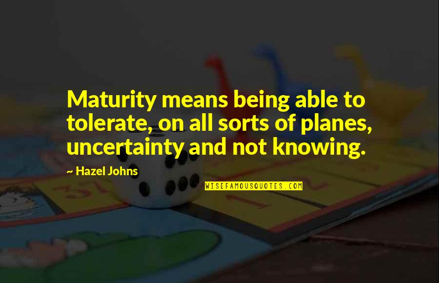 Hazel Quotes By Hazel Johns: Maturity means being able to tolerate, on all