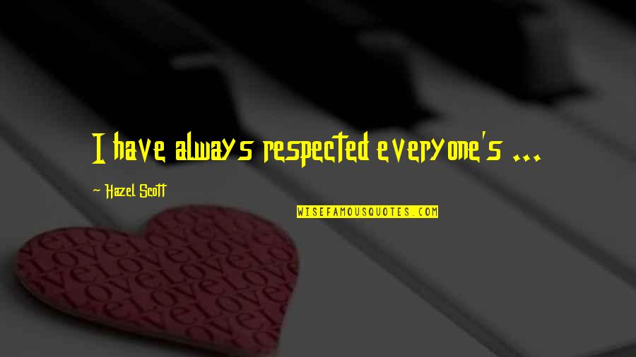 Hazel Quotes By Hazel Scott: I have always respected everyone's ...