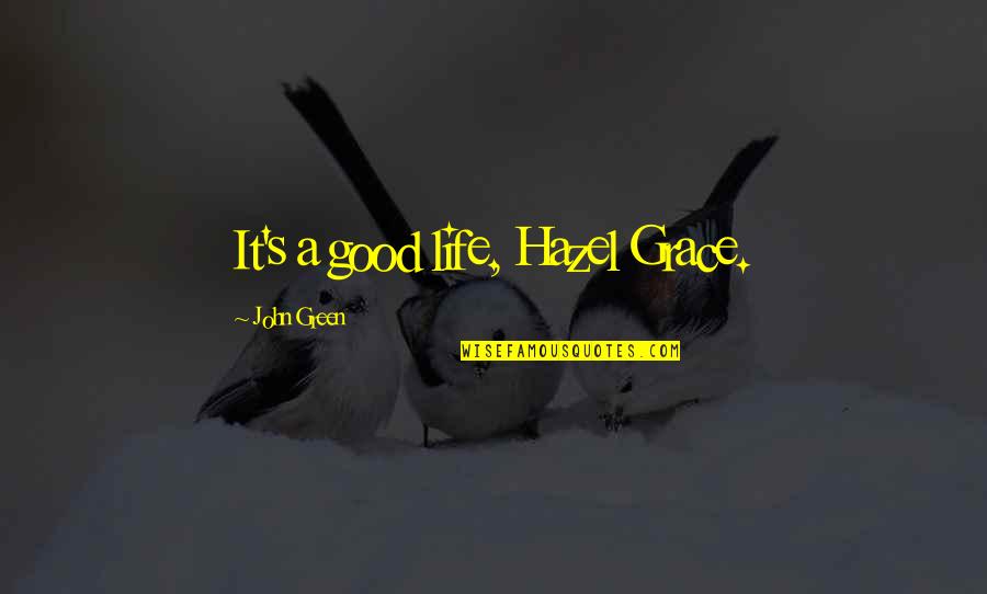 Hazel Quotes By John Green: It's a good life, Hazel Grace.