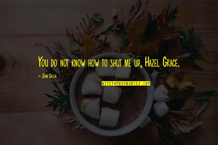 Hazel Quotes By John Green: You do not know how to shut me