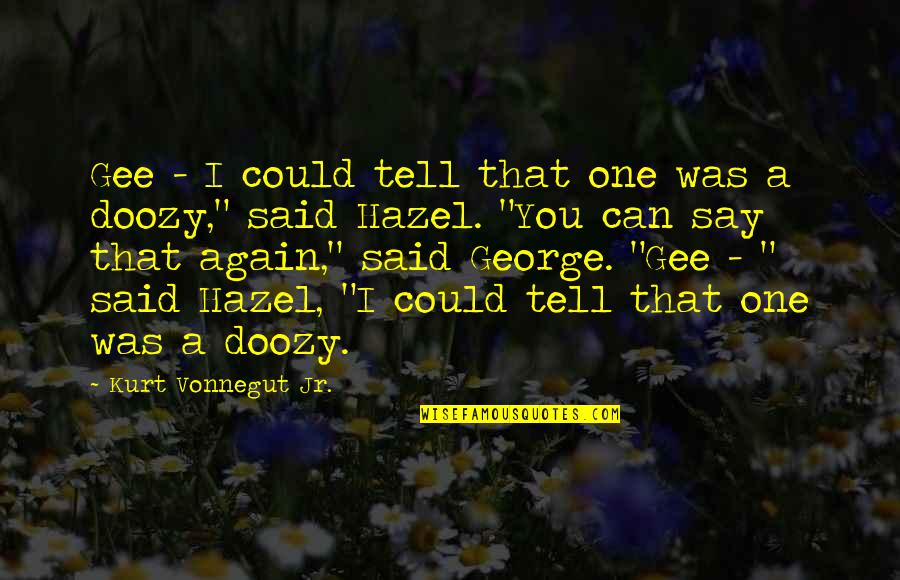 Hazel Quotes By Kurt Vonnegut Jr.: Gee - I could tell that one was