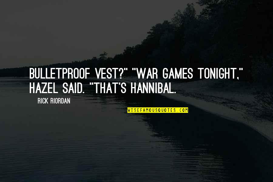 Hazel Quotes By Rick Riordan: bulletproof vest?" "War games tonight," Hazel said. "That's