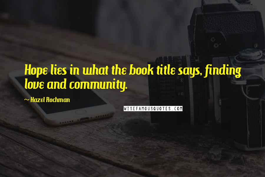 Hazel Rochman quotes: Hope lies in what the book title says, finding love and community.