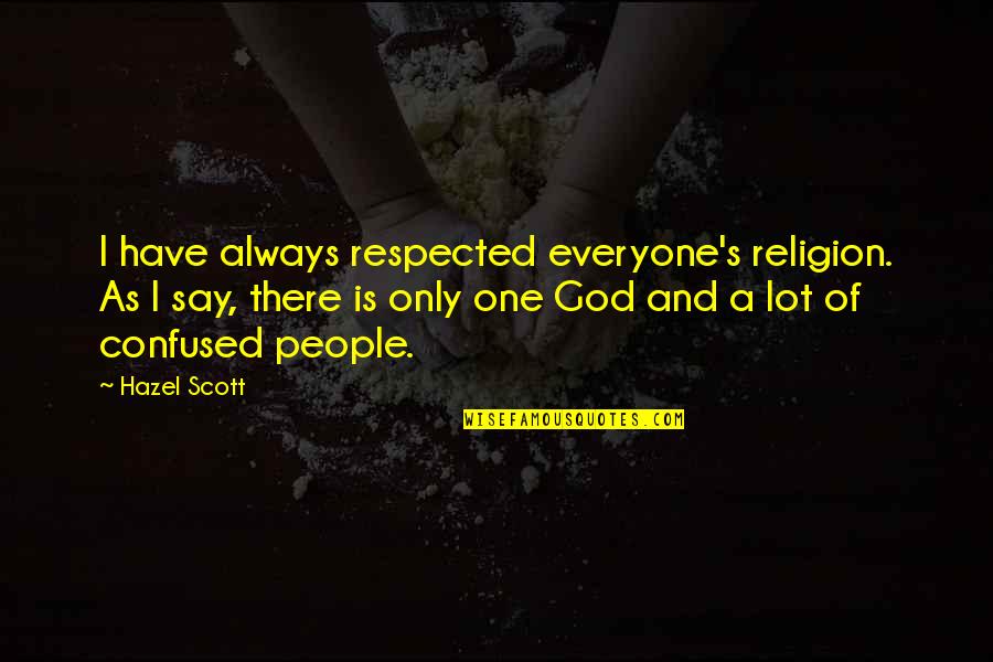 Hazel Scott Quotes By Hazel Scott: I have always respected everyone's religion. As I