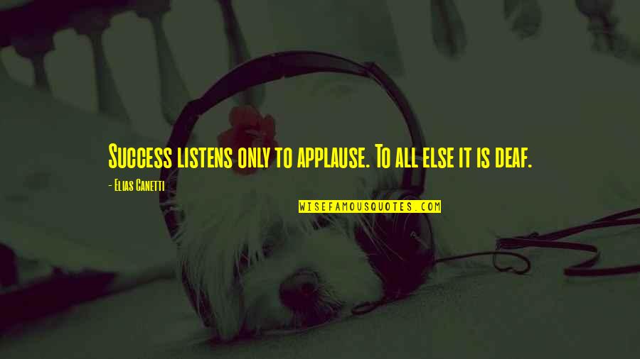 Hazel Ying Lee Quotes By Elias Canetti: Success listens only to applause. To all else