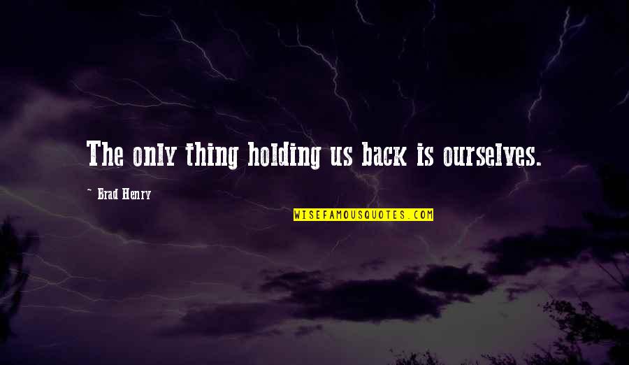 Hazelandrio Quotes By Brad Henry: The only thing holding us back is ourselves. Hazelandrio Quotes By Brad Henry: The only thing holding us back is ourselves.