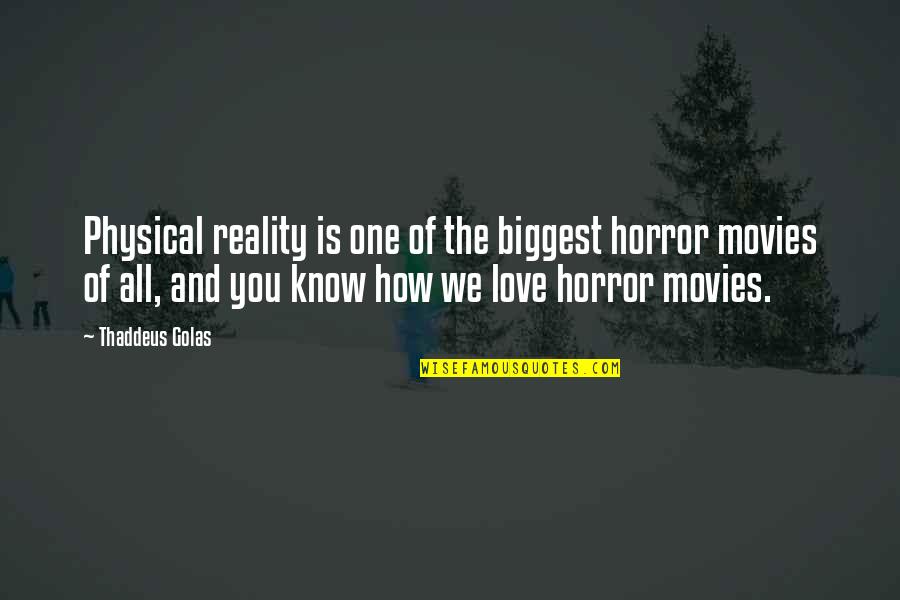 Hazelandrio Quotes By Thaddeus Golas: Physical reality is one of the biggest horror Hazelandrio Quotes By Thaddeus Golas: Physical reality is one of the biggest horror