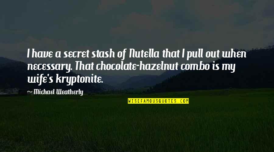 Hazelnut Quotes By Michael Weatherly: I have a secret stash of Nutella that