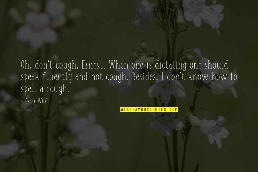 Hazelnuts Quotes By Oscar Wilde: Oh, don't cough, Ernest. When one is dictating