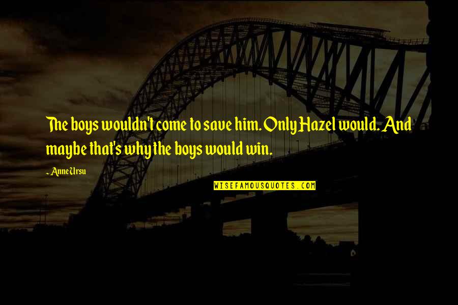 Hazel's Quotes By Anne Ursu: The boys wouldn't come to save him. Only