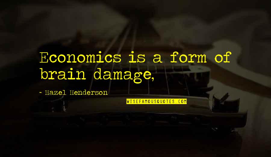 Hazel's Quotes By Hazel Henderson: Economics is a form of brain damage,