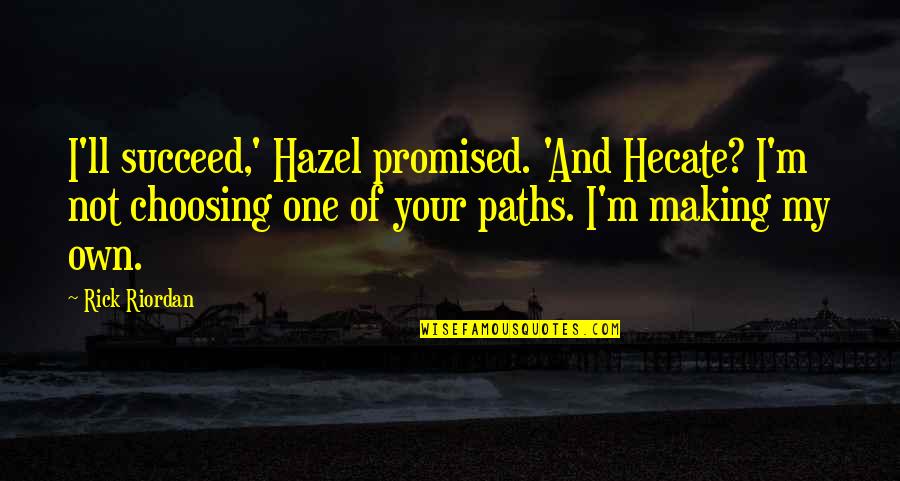 Hazel's Quotes By Rick Riordan: I'll succeed,' Hazel promised. 'And Hecate? I'm not Hazel's Quotes By Rick Riordan: I'll succeed,' Hazel promised. 'And Hecate? I'm not