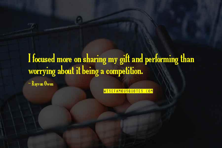 Hazem Emam Quotes By Rayvon Owen: I focused more on sharing my gift and Hazem Emam Quotes By Rayvon Owen: I focused more on sharing my gift and