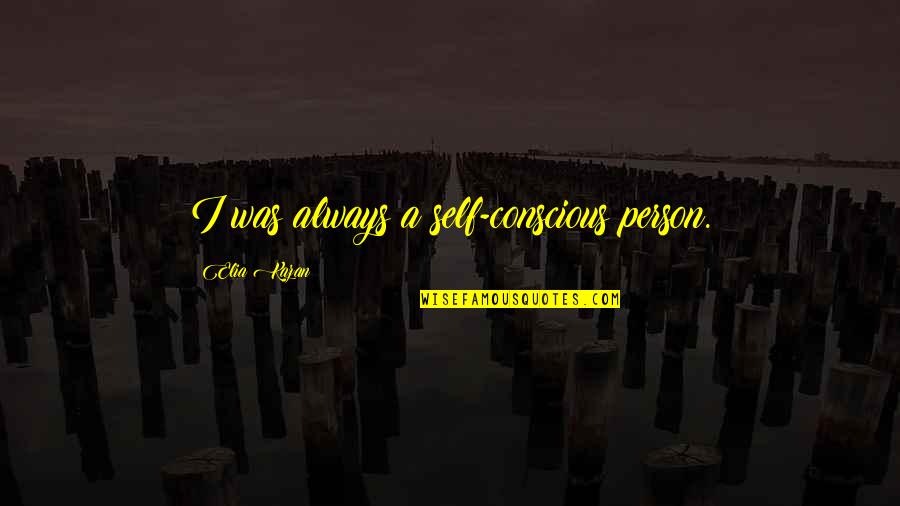 Hazewinkel Belgium Quotes By Elia Kazan: I was always a self-conscious person.