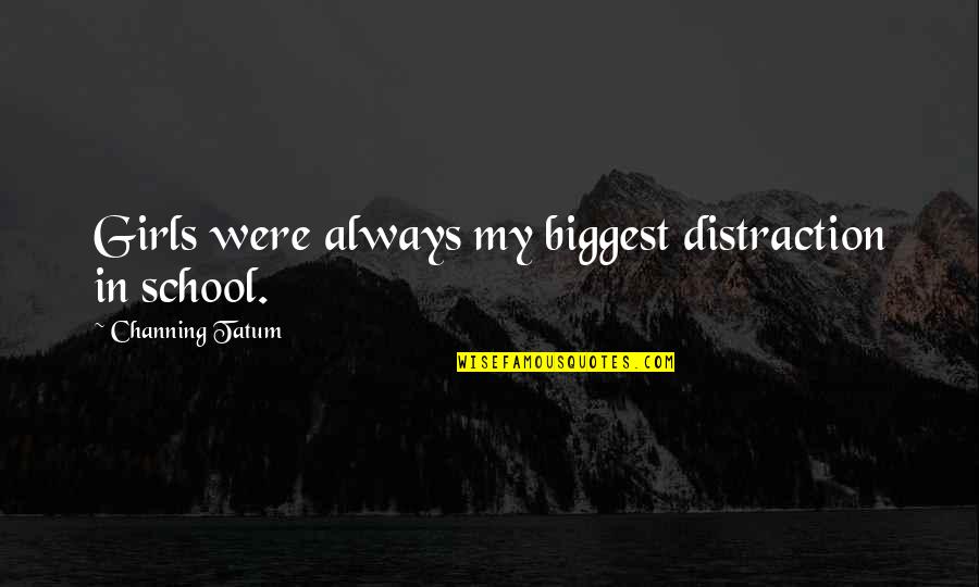 Hazine Ve Quotes By Channing Tatum: Girls were always my biggest distraction in school. Hazine Ve Quotes By Channing Tatum: Girls were always my biggest distraction in school.