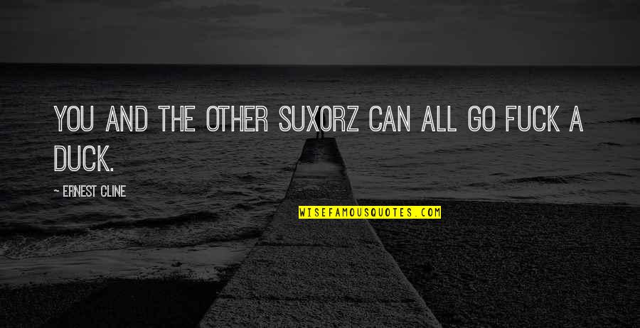 Hazine Ve Quotes By Ernest Cline: You and the other Sux0rz can all go Hazine Ve Quotes By Ernest Cline: You and the other Sux0rz can all go