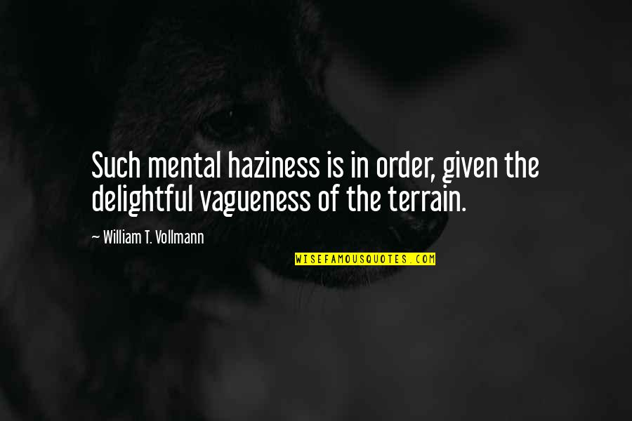 Haziness Quotes By William T. Vollmann: Such mental haziness is in order, given the