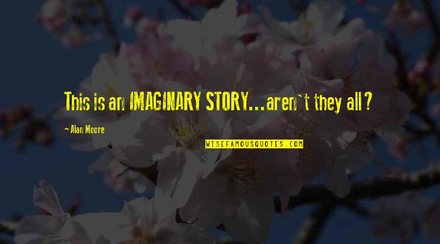 Haziran Burcu Quotes By Alan Moore: This is an IMAGINARY STORY...aren't they all? Haziran Burcu Quotes By Alan Moore: This is an IMAGINARY STORY...aren't they all?