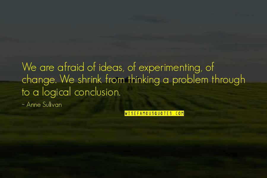 Hazirlamak Quotes By Anne Sullivan: We are afraid of ideas, of experimenting, of