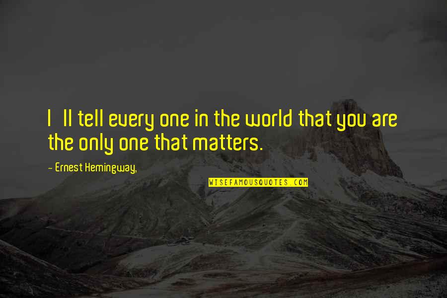 Hazla Tekst Quotes By Ernest Hemingway,: I'll tell every one in the world that Hazla Tekst Quotes By Ernest Hemingway,: I'll tell every one in the world that