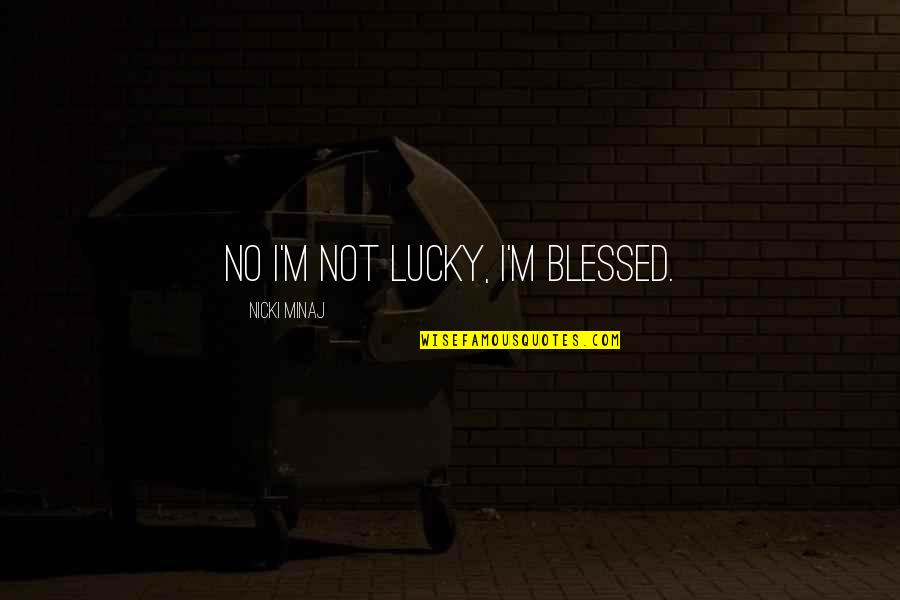 Hazlett Hollow Quotes By Nicki Minaj: No I'm not lucky, I'm blessed.