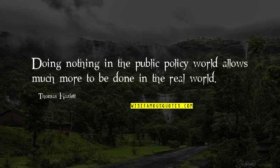 Hazlett Quotes By Thomas Hazlett: Doing nothing in the public policy world allows Hazlett Quotes By Thomas Hazlett: Doing nothing in the public policy world allows