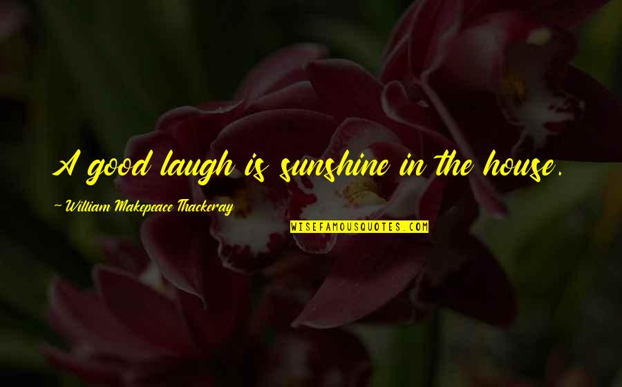 Hazlett Quotes By William Makepeace Thackeray: A good laugh is sunshine in the house.