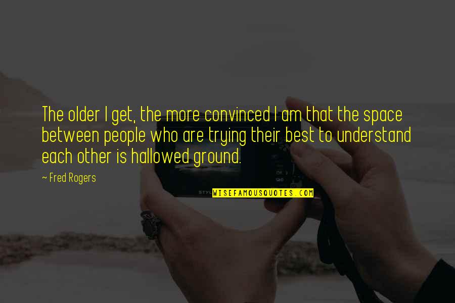 Hazlett Wine Quotes By Fred Rogers: The older I get, the more convinced I Hazlett Wine Quotes By Fred Rogers: The older I get, the more convinced I