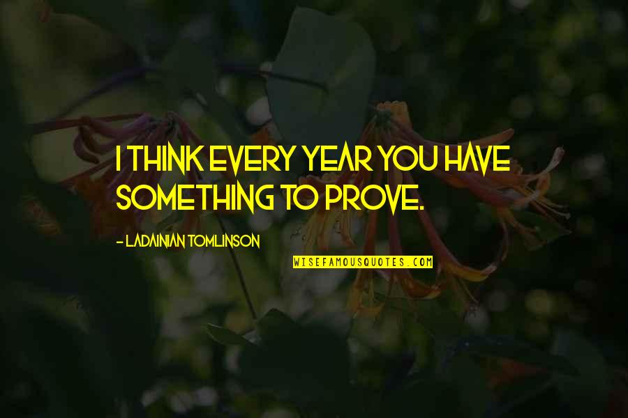Hazlewood Exemption Quotes By LaDainian Tomlinson: I think every year you have something to Hazlewood Exemption Quotes By LaDainian Tomlinson: I think every year you have something to