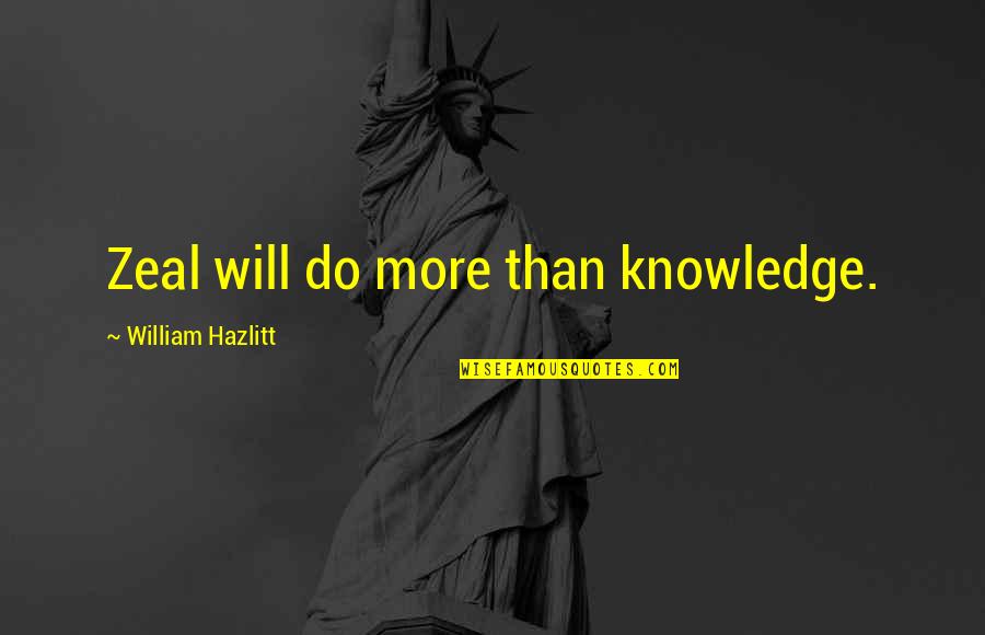 Hazlitt Quotes By William Hazlitt: Zeal will do more than knowledge.