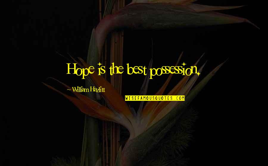 Hazlitt Quotes By William Hazlitt: Hope is the best possession.