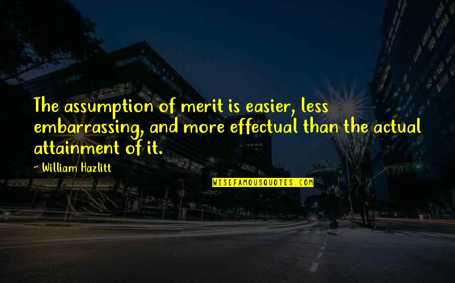 Hazlitt Quotes By William Hazlitt: The assumption of merit is easier, less embarrassing,