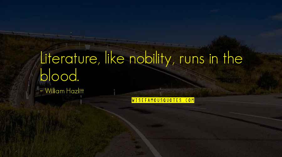 Hazlitt Quotes By William Hazlitt: Literature, like nobility, runs in the blood.