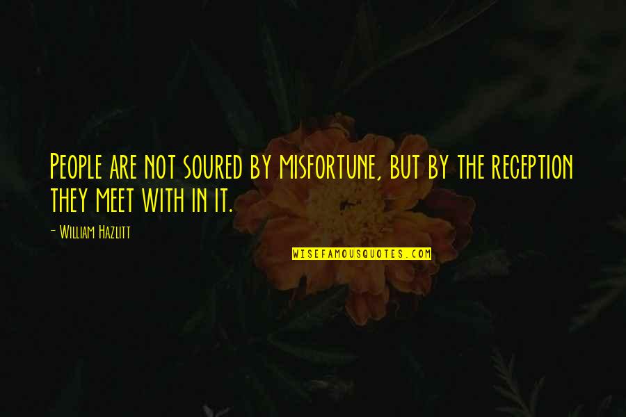 Hazlitt Quotes By William Hazlitt: People are not soured by misfortune, but by