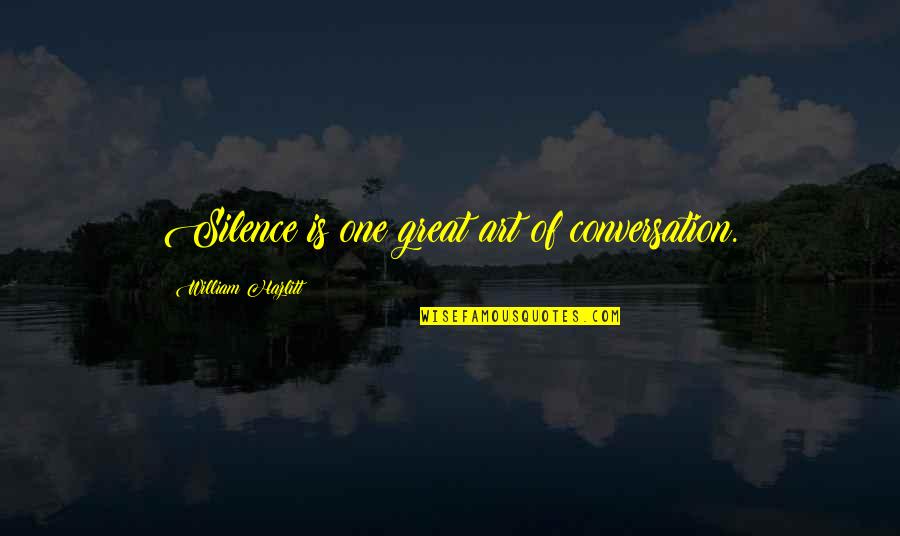 Hazlitt Quotes By William Hazlitt: Silence is one great art of conversation.
