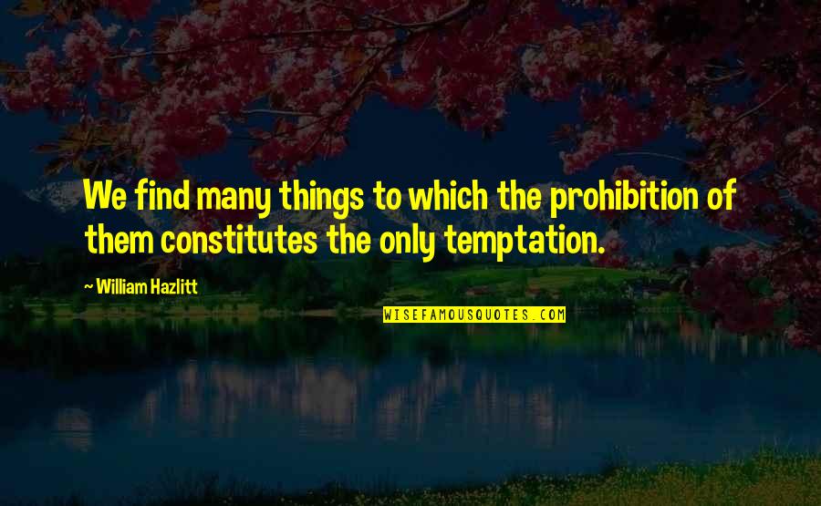 Hazlitt Quotes By William Hazlitt: We find many things to which the prohibition