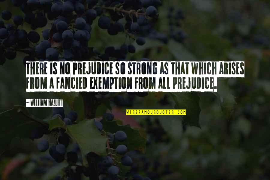 Hazlitt Quotes By William Hazlitt: There is no prejudice so strong as that