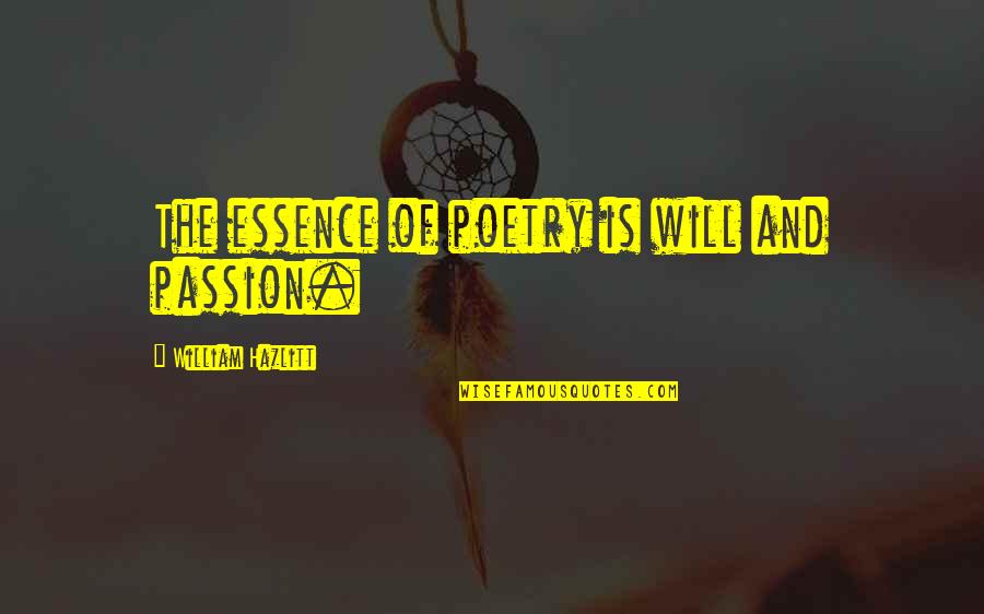 Hazlitt Quotes By William Hazlitt: The essence of poetry is will and passion.