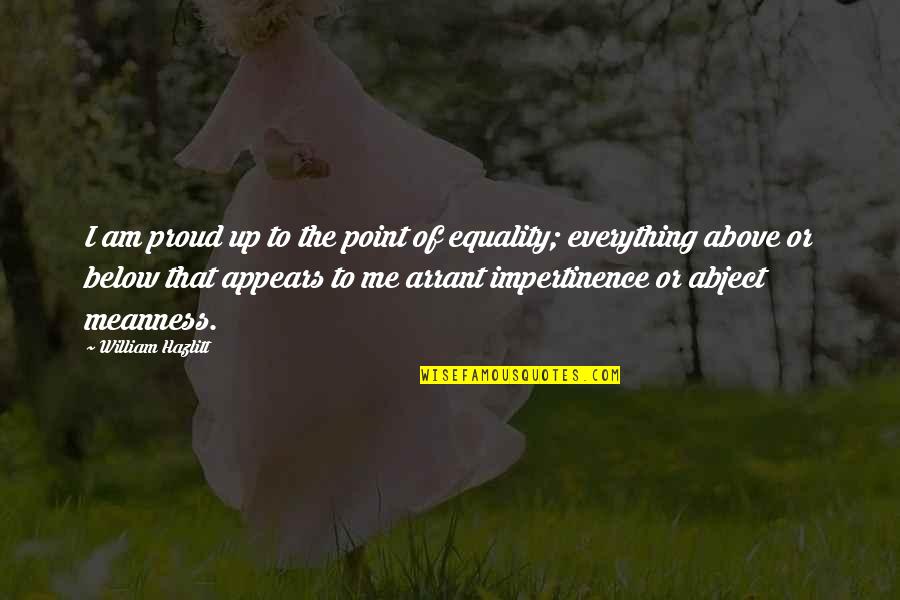 Hazlitt Quotes By William Hazlitt: I am proud up to the point of